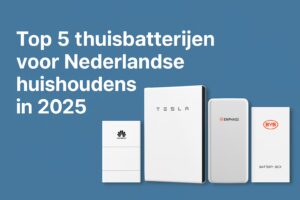 Top 5 thuisbatterijen voor Nederlandse huishoudens in 2025
